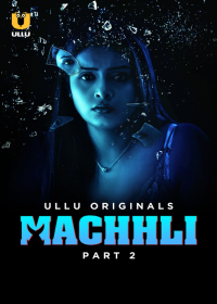 Machhli (2024) Season 01 Part 2 Hindi Ullu Originals Web Series full movie